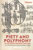 Piety and Polyphony In Sixteenth-Century Holland : The Choirbooks of St Peter's Church, Leiden.