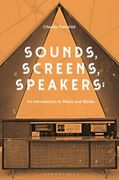 Sounds, Screens, Speakers : An Introduction To Music and Media.