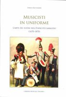 Musicisti In Uniforme : l'Arte Dei Suoni Nell'esercito Sabaudo (1670-1870).