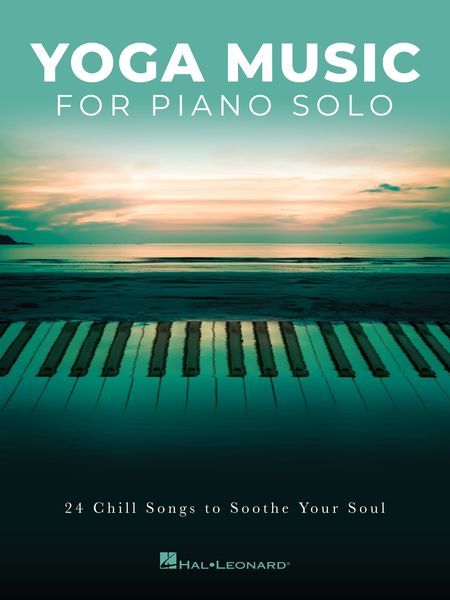 Yoga Music For Piano Solo : 24 Chill Songs To Soothe Your Soul.