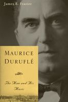Maurice Duruflé : The Man and His Music.