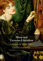 Music and Victorian Liberalism : Composing The Liberal Subject / edited by Sarah Collins.