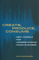 Create, Produce, Consume : New Models For Understanding Music Business.