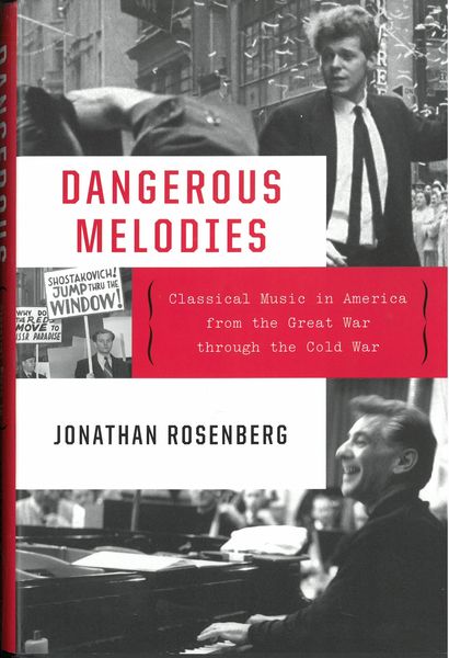 Dangerous Melodies : Classical Music In America From The Great War Through The Cold War.
