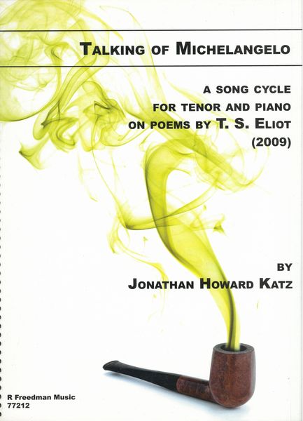 Talking of Michelangelo : A Song Cycle For Tenor and Piano On Poems by T. S. Eliot (2009).