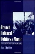French Cultural Politics and Music : From The Dreyfus Affair To The First World War.