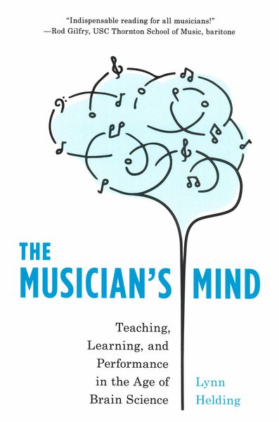 Musician's Mind : Teaching, Learning, and Performance In The Age of Brain Science.