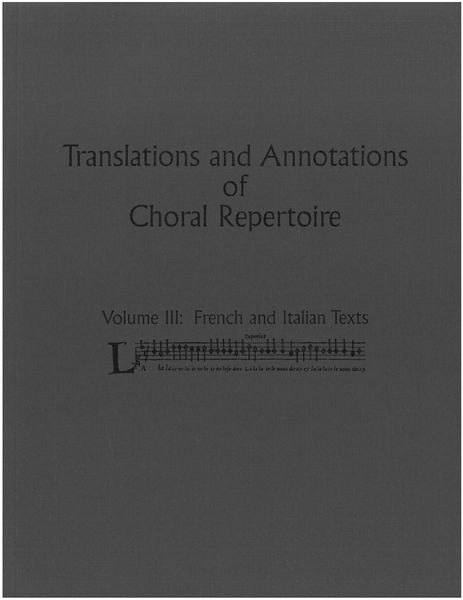 Translations and Annotations of Choral Repertoire, Vol. 3 : French and Italian Texts.