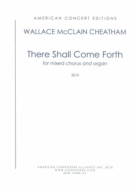 There Shall Come Forth : For Mixed Chorus and Organ (2010).