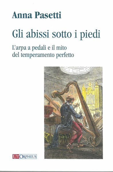 Gli Abissi Sotto I Piedi : l'Arpa A Pedali E Il Mito Del Temperamento Perfetto.
