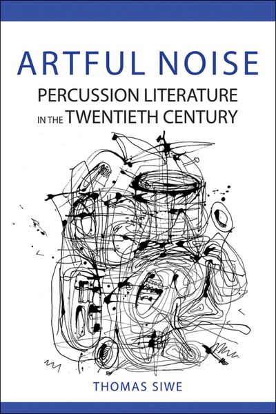 Artful Noise : Percussion Literature In The Twentieth Century.