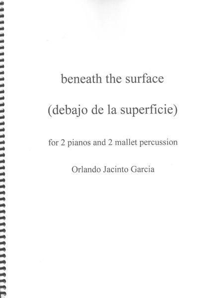 Beneath The Surface (Debajo De La Superficie) : For 2 Pianos and 2 Mallet Percussion (2019).