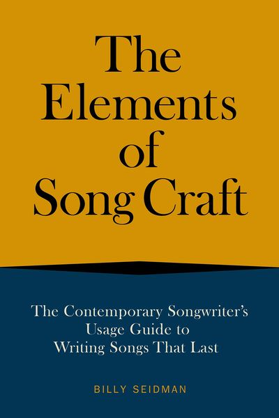 Elements of Song Craft : The Contemporary Songwriter's Usage Guide To Writing Songs That Last.