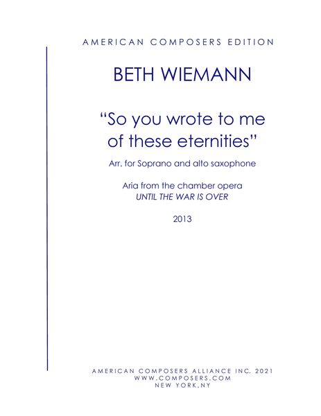 So You Wrote To Me From Until The War Is Over : For Soprano Voice and Alto Saxophone (2013).