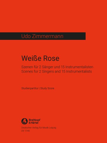 Weisse Rose : Scenes For 2 Vocalists and 15 Instrumentalists.