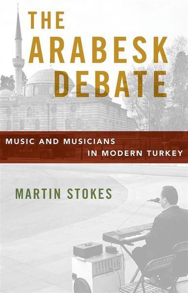 Arabesk Debate : Music and Musicians In Modern Turkey.