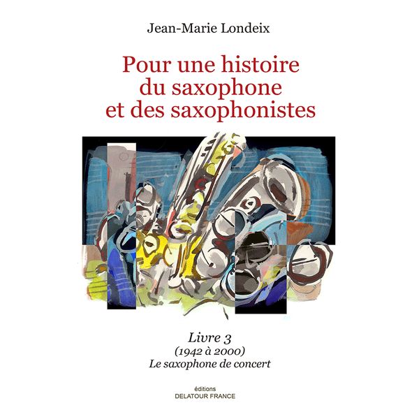 Pour Une Histoire Du Saxophone et Des Saxophonistes, Livre 3 : 1942 à 2000) le Saxophone De Concert.