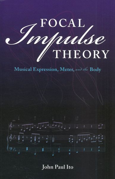 Focal Impulse Theory : Musical Expression, Meter, and The Body.