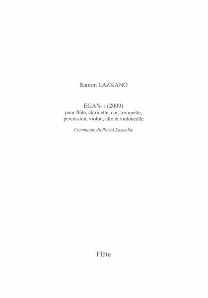 Egan 1 : Pour Flute, Clarinette, Cor, Trompette, Percussion, Violon, Alto et Violoncelle (2009).