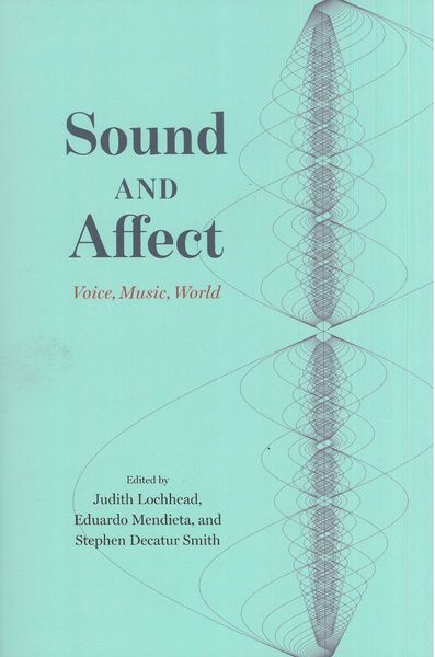 Sound and Affect : Voice, Music, World / Ed. Judith Lochhead, Eduardo Mendieta and Stephen D. Smith.