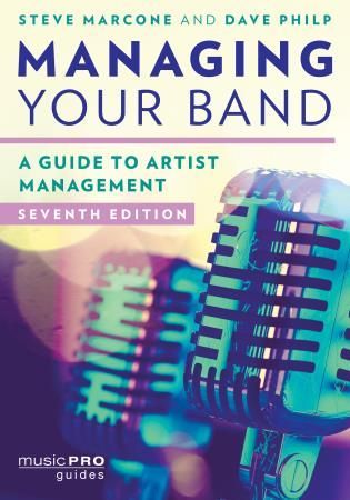 Managing Your Band : A Guide To Artist Management - 7th Edition.