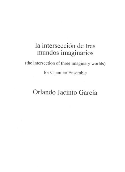 Intersección De Tres Mundos Imaginarios : For Chamber Ensemble (2008).