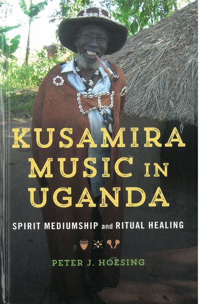 Kusamira Music In Uganda : Spirit Mediumship and Ritual Healing.