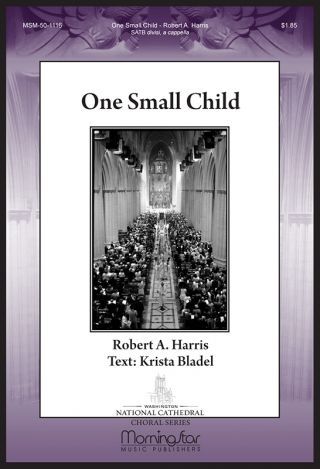 One Small Child : For SATB Divisi A Cappella / Text by Krista Bladel.