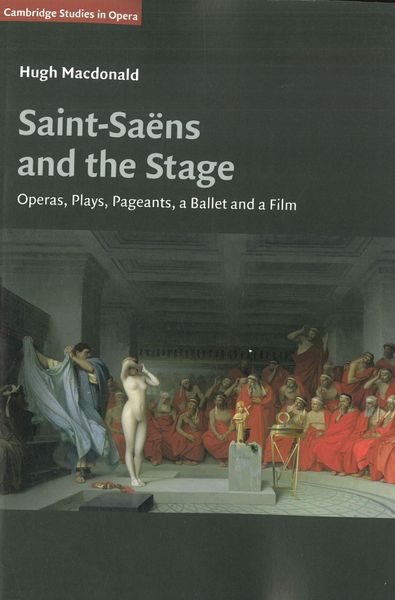 Saint-Saëns and The Stage : Operas, Plays, Pageants, A Ballet and A Film.