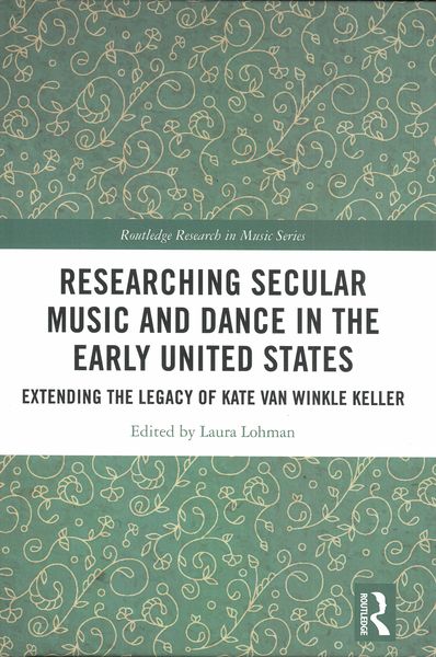 Researching Secular Music and Dance In The Early United States / edited by Laura Lohman.