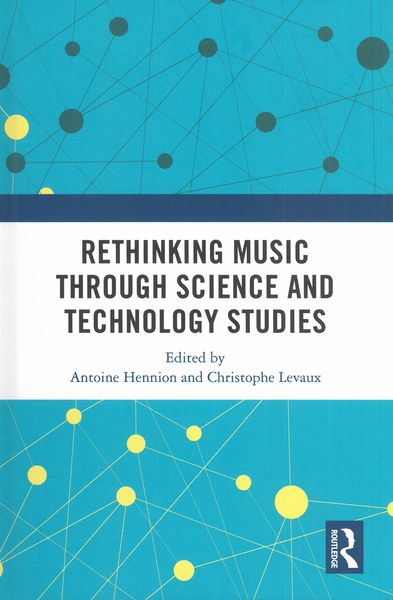 Rethinking Music Through Science and Technology Studies / Ed. by Antoine Hennion, Christophe Levaux.