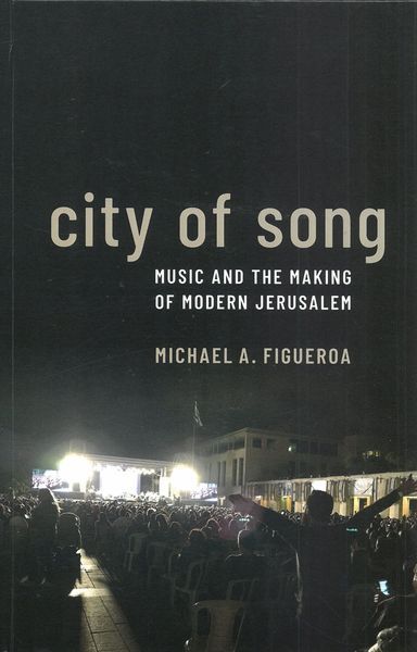 City of Song : Music and The Making of Modern Jerusalem.