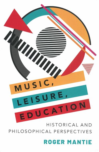 Music, Leisure, Education : Historical and Philosophical Perspectives.