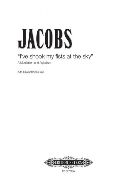 I've Shook My Fists At The Sky - A Meditation and Agitation : For Alto Saxophone Solo.