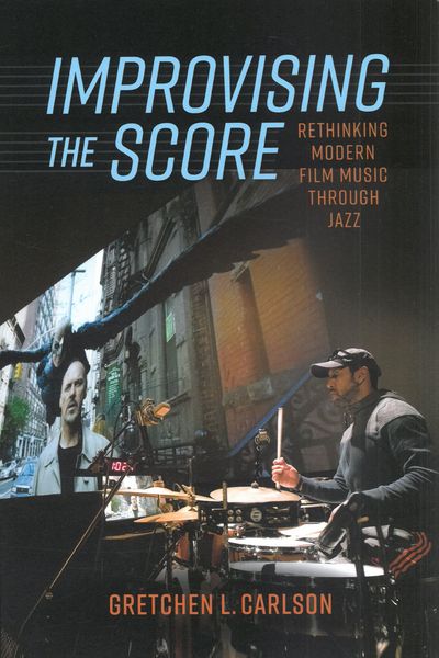 Improvising The Score : Rethinking Modern Film Music Through Jazz.