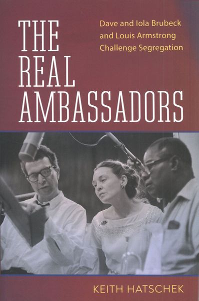 Real Ambassadors : Dave and Iola Brubeck and Louis Armstrong Challenge Segregation.
