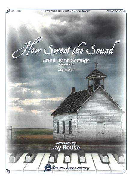 How Sweet The Sound : Artful Hymn Settings For Piano / arranged by Jay Rouse.