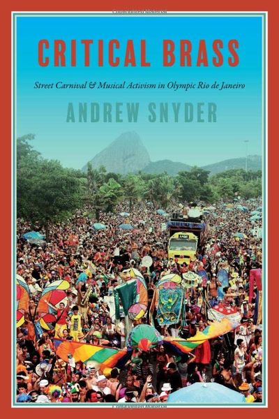Critical Brass : Street Carnival and Musical Activism In Olympic Rio De Janeiro.