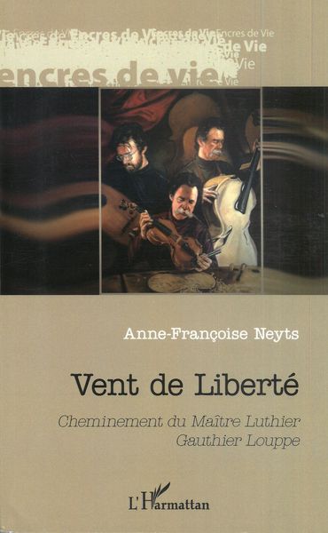 Vent De Liberté : Cheminement Du Maitre Luthier Gauthier Louppe.