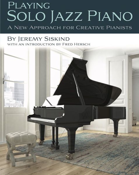Playing Solo Jazz Piano : A New Approach For Creative Pianists - Second Edition.