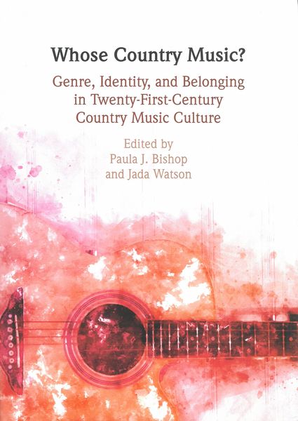 Whose Country Music? : Genre, Identity and Belonging In 21st Century Country Music Culture.