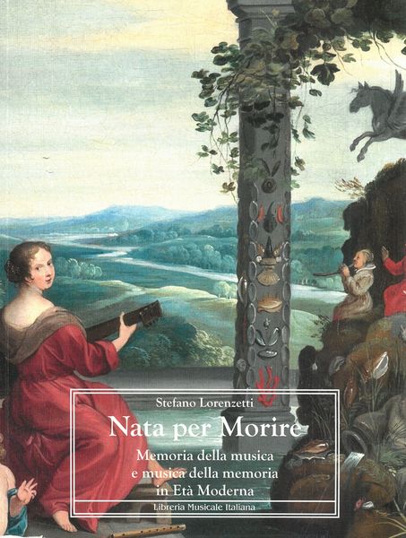 Nata Per Morire : Memoria Della Musica E Musica Della Memoria In Età Moderna.