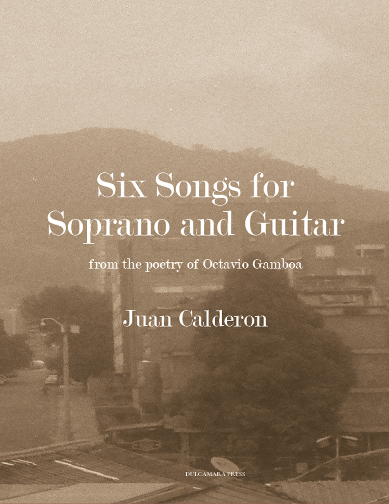 Six Songs : For Soprano and Guitar, From The Poetry of Octavio Gamboa.