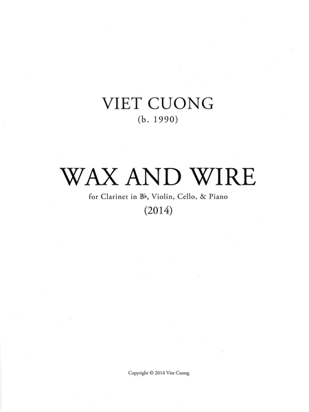 Wax and Wire : For Clarinet In B Flat, Violin, Cello, and Piano (2014).