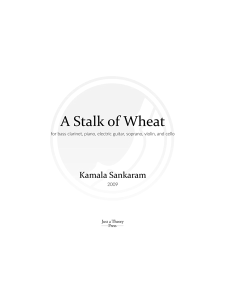 A Stalk of Wheat : For Bass Clarinet, Piano, Electric Guitar, Soprano, Violin and Cello (2009).