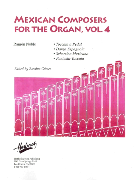 Mexican Composers For The Organ, Vol. 4 : Ramón Noble / edited by Rossina Gómez.