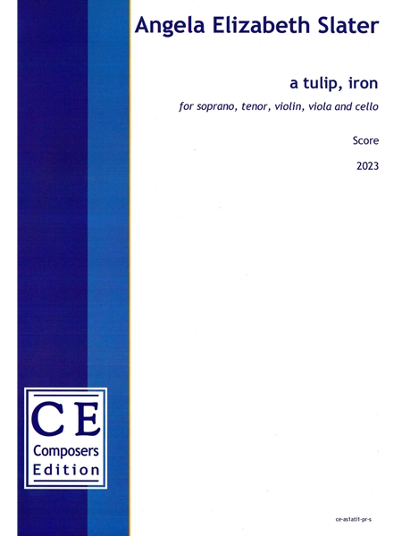 A Tulip, Iron : For Soprano, Tenor, Violin, Viola and Cello (2023) / Text by Kendra Preston Leonard.