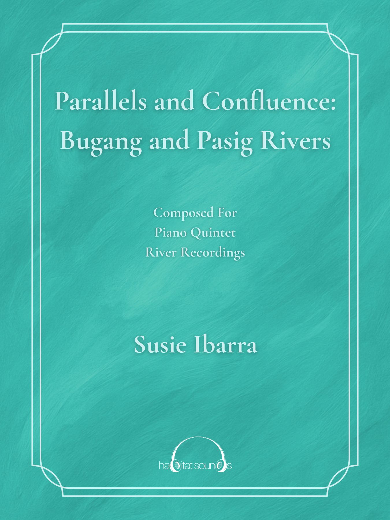 Parallels & Confluence - Bugang & Pasig Rivers : For Piano Quintet & Spatialized River Recordings.