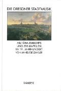 Dresdner Stadtmusik : Militaermusikkorps und Zivilkapellen Im 19. Jahrhundert.